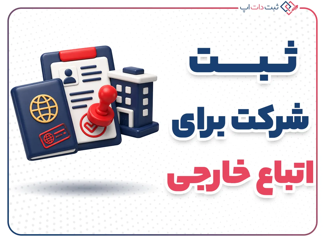 ثبت شرکت برای اتباع خارجی در ایران | مراحل و شرایط